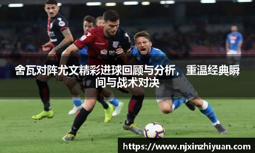 舍瓦对阵尤文精彩进球回顾与分析，重温经典瞬间与战术对决